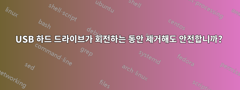 USB 하드 드라이브가 회전하는 동안 제거해도 안전합니까?
