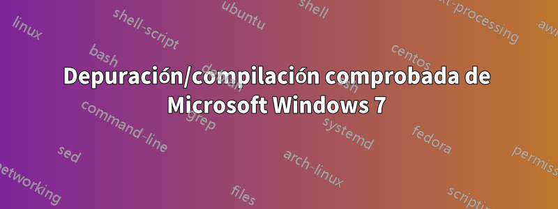 Depuración/compilación comprobada de Microsoft Windows 7
