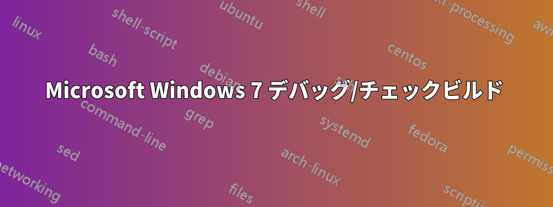 Microsoft Windows 7 デバッグ/チェックビルド