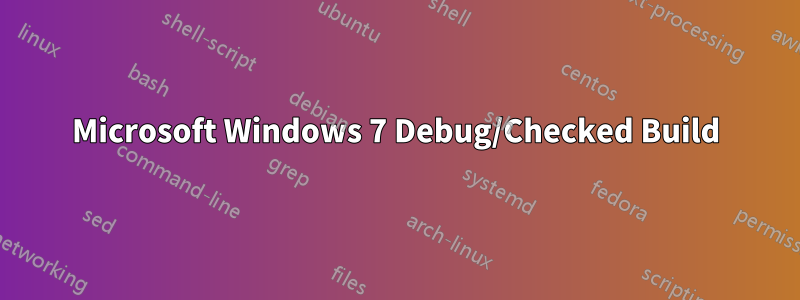 Microsoft Windows 7 Debug/Checked Build