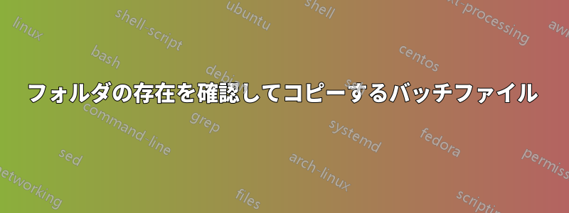 フォルダの存在を確認してコピーするバッチファイル