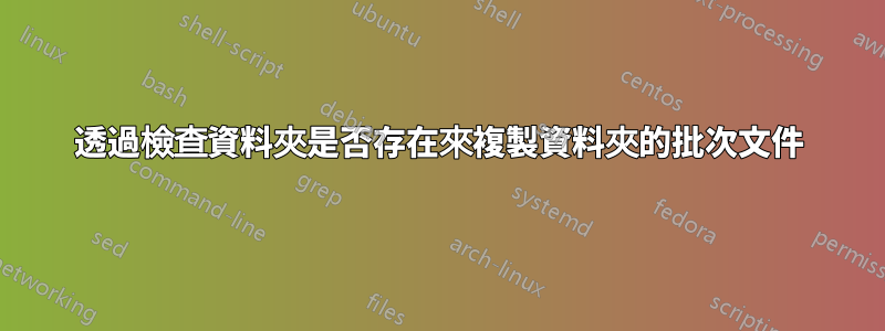 透過檢查資料夾是否存在來複製資料夾的批次文件