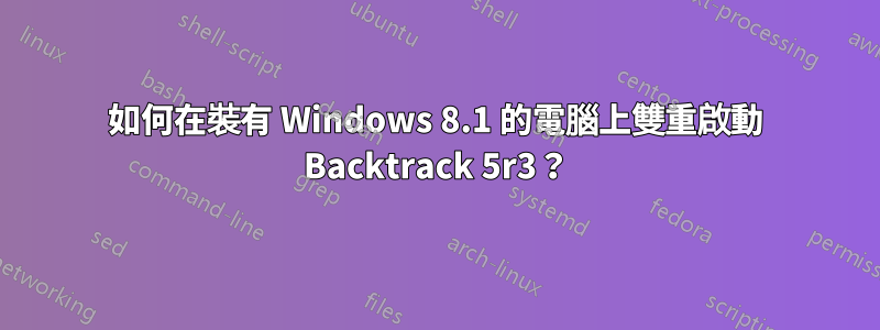 如何在裝有 Windows 8.1 的電腦上雙重啟動 Backtrack 5r3？