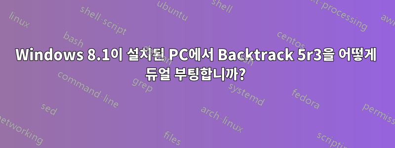 Windows 8.1이 설치된 PC에서 Backtrack 5r3을 어떻게 듀얼 부팅합니까?
