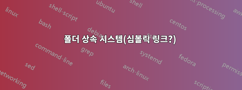 폴더 상속 시스템(심볼릭 링크?)
