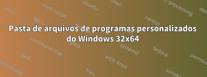 Pasta de arquivos de programas personalizados do Windows 32x64