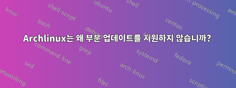 Archlinux는 왜 부분 업데이트를 지원하지 않습니까?