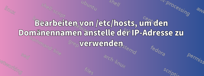 Bearbeiten von /etc/hosts, um den Domänennamen anstelle der IP-Adresse zu verwenden
