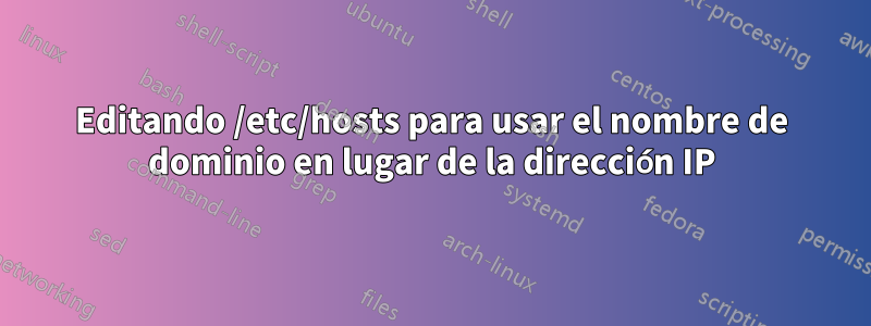 Editando /etc/hosts para usar el nombre de dominio en lugar de la dirección IP