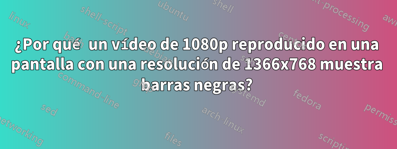 ¿Por qué un vídeo de 1080p reproducido en una pantalla con una resolución de 1366x768 muestra barras negras?