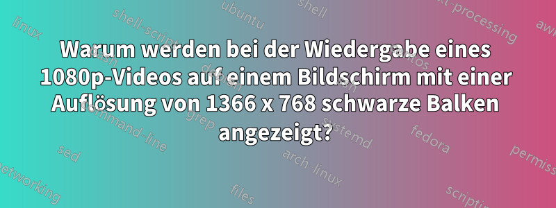 Warum werden bei der Wiedergabe eines 1080p-Videos auf einem Bildschirm mit einer Auflösung von 1366 x 768 schwarze Balken angezeigt?
