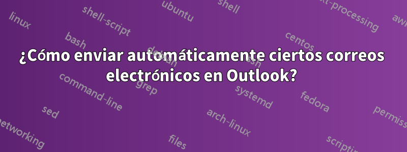 ¿Cómo enviar automáticamente ciertos correos electrónicos en Outlook?