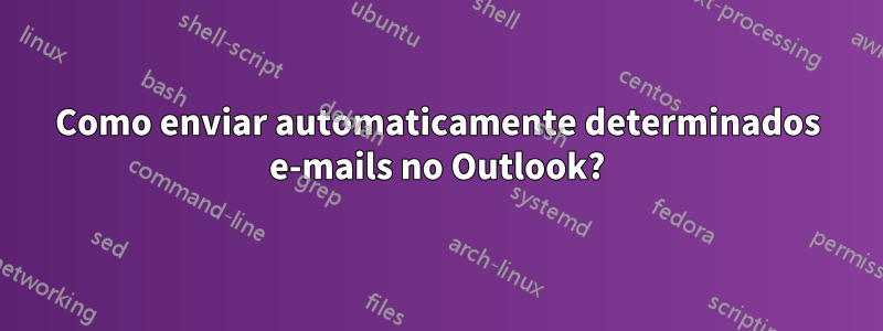 Como enviar automaticamente determinados e-mails no Outlook?