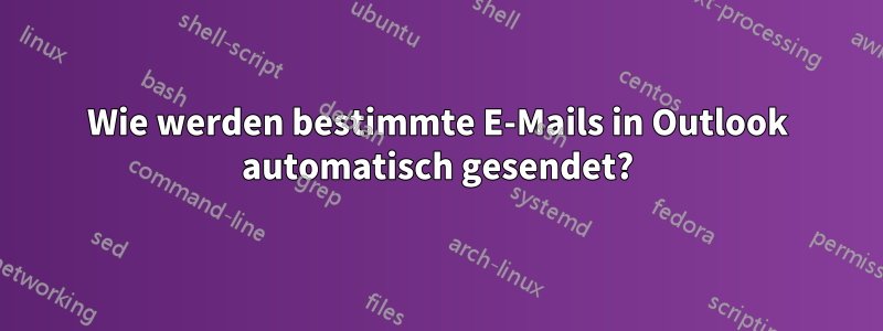 Wie werden bestimmte E-Mails in Outlook automatisch gesendet?