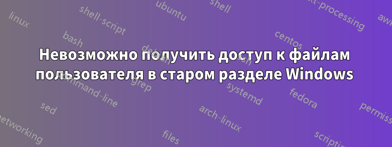 Невозможно получить доступ к файлам пользователя в старом разделе Windows