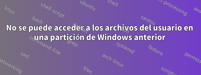 No se puede acceder a los archivos del usuario en una partición de Windows anterior