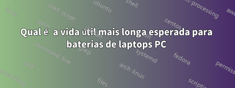 Qual é a vida útil mais longa esperada para baterias de laptops PC