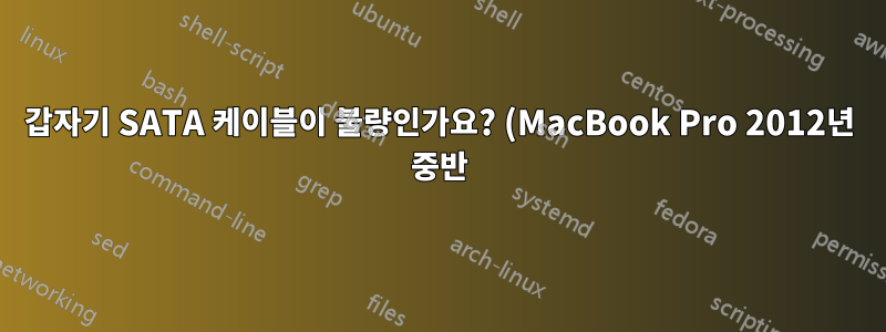 갑자기 SATA 케이블이 불량인가요? (MacBook Pro 2012년 중반)