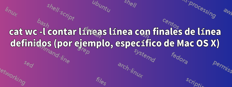 cat wc -l contar líneas línea con finales de línea definidos (por ejemplo, específico de Mac OS X)
