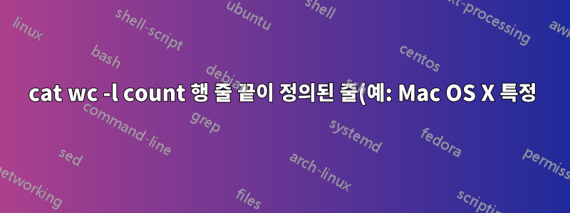 cat wc -l count 행 줄 끝이 정의된 줄(예: Mac OS X 특정)