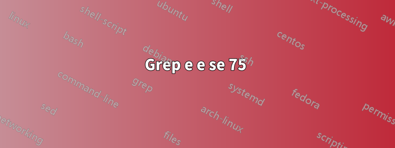 Grep e e se 75