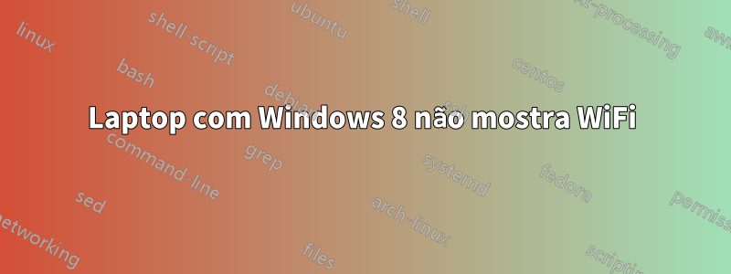 Laptop com Windows 8 não mostra WiFi