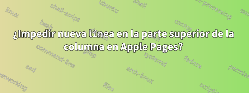 ¿Impedir nueva línea en la parte superior de la columna en Apple Pages?