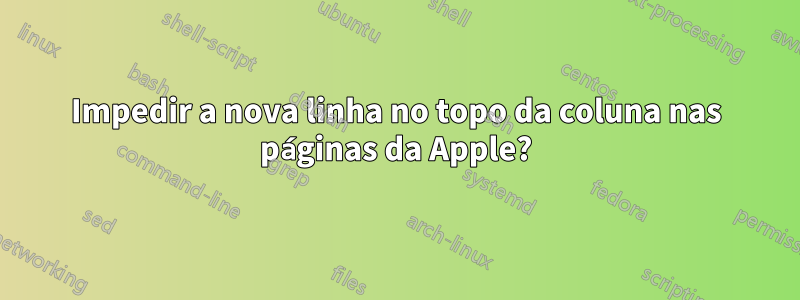 Impedir a nova linha no topo da coluna nas páginas da Apple?