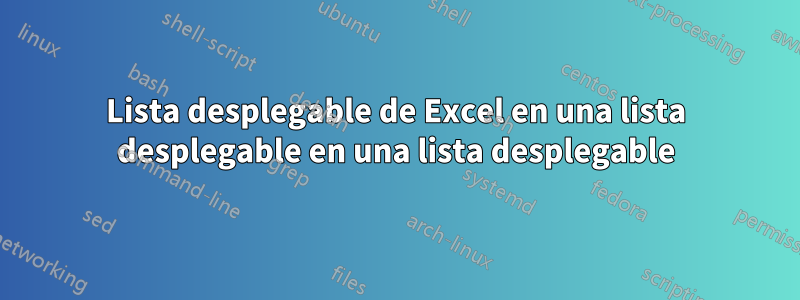 Lista desplegable de Excel en una lista desplegable en una lista desplegable