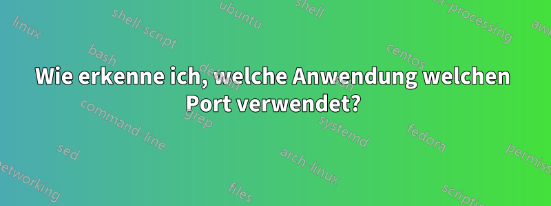 Wie erkenne ich, welche Anwendung welchen Port verwendet?