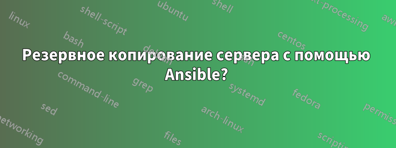 Резервное копирование сервера с помощью Ansible?