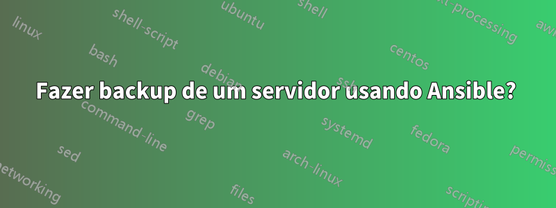 Fazer backup de um servidor usando Ansible?