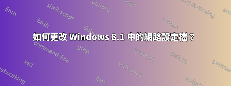 如何更改 Windows 8.1 中的網路設定檔？