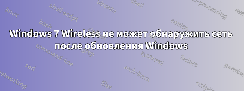Windows 7 Wireless не может обнаружить сеть после обновления Windows