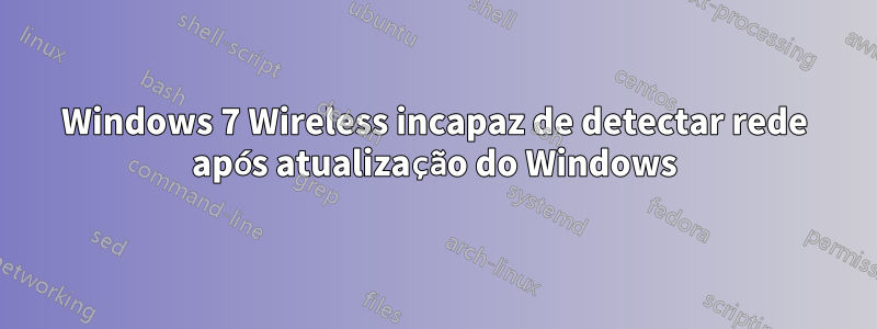 Windows 7 Wireless incapaz de detectar rede após atualização do Windows
