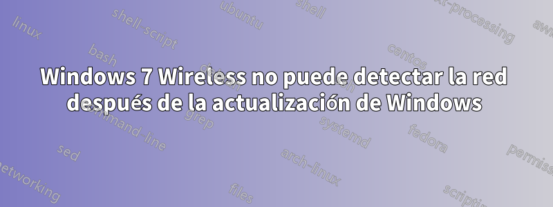 Windows 7 Wireless no puede detectar la red después de la actualización de Windows
