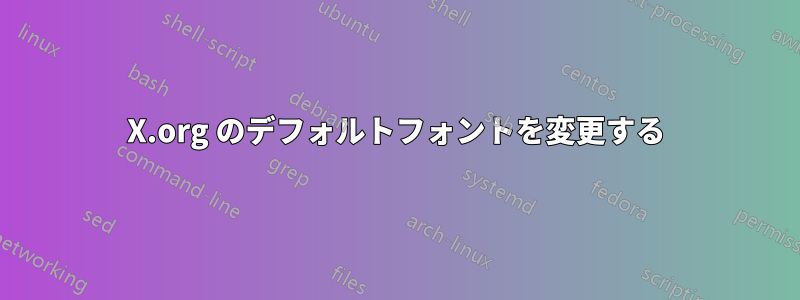 X.org のデフォルトフォントを変更する