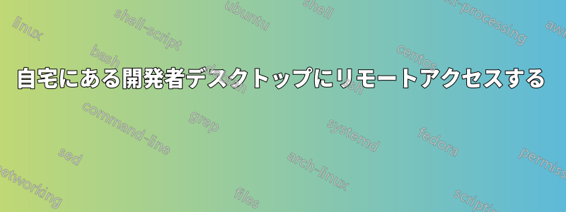 自宅にある開発者デスクトップにリモートアクセスする 