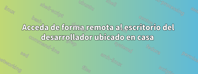Acceda de forma remota al escritorio del desarrollador ubicado en casa