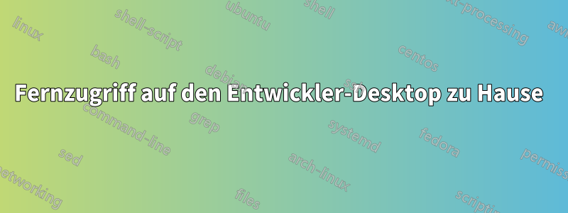 Fernzugriff auf den Entwickler-Desktop zu Hause 
