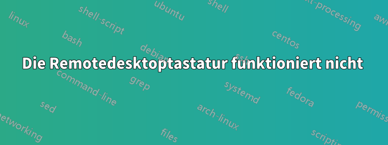 Die Remotedesktoptastatur funktioniert nicht