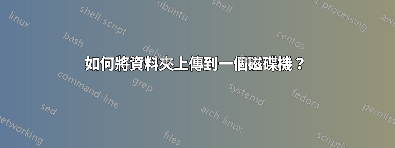如何將資料夾上傳到一個磁碟機？