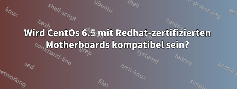 Wird CentOs 6.5 mit Redhat-zertifizierten Motherboards kompatibel sein?
