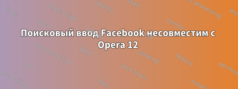 Поисковый ввод Facebook несовместим с Opera 12
