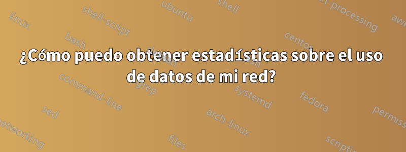 ¿Cómo puedo obtener estadísticas sobre el uso de datos de mi red?