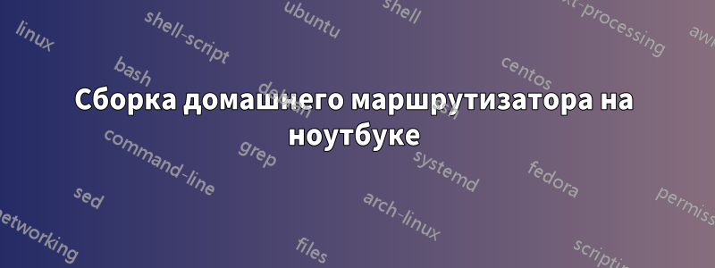 Сборка домашнего маршрутизатора на ноутбуке