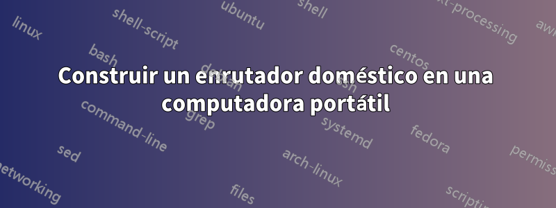 Construir un enrutador doméstico en una computadora portátil