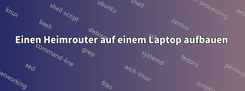 Einen Heimrouter auf einem Laptop aufbauen