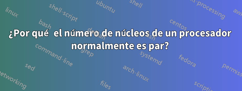 ¿Por qué el número de núcleos de un procesador normalmente es par?