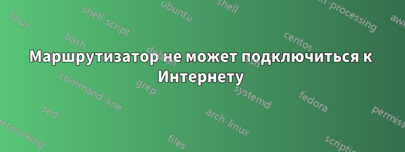 Маршрутизатор не может подключиться к Интернету